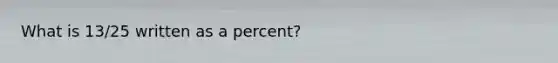 What is 13/25 written as a percent?