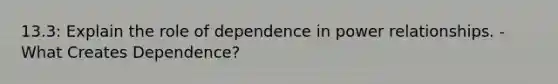 13.3: Explain the role of dependence in power relationships. - What Creates Dependence?