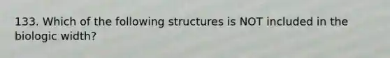 133. Which of the following structures is NOT included in the biologic width?