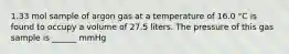 1.33 mol sample of argon gas at a temperature of 16.0 °C is found to occupy a volume of 27.5 liters. The pressure of this gas sample is ______ mmHg