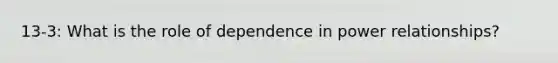 13-3: What is the role of dependence in power relationships?