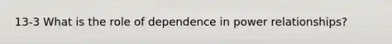 13-3 What is the role of dependence in power relationships?