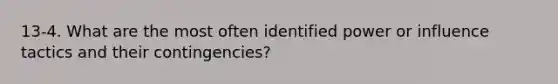 13-4. What are the most often identified power or influence tactics and their contingencies?