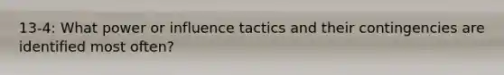 13-4: What power or influence tactics and their contingencies are identified most often?