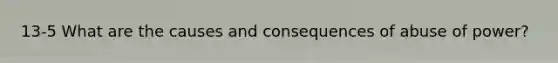 13-5 What are the causes and consequences of abuse of power?