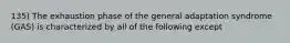 135) The exhaustion phase of the general adaptation syndrome (GAS) is characterized by all of the following except