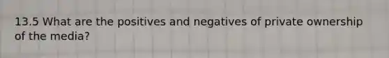 13.5 What are the positives and negatives of private ownership of the media?