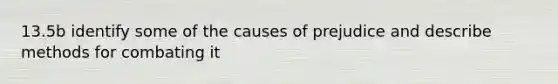 13.5b identify some of the causes of prejudice and describe methods for combating it