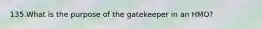 135.What is the purpose of the gatekeeper in an HMO?