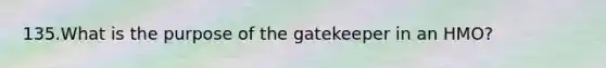 135.What is the purpose of the gatekeeper in an HMO?