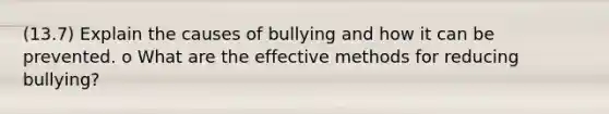 (13.7) Explain the causes of bullying and how it can be prevented. o What are the effective methods for reducing bullying?