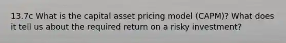 13.7c What is the capital asset pricing model (CAPM)? What does it tell us about the required return on a risky investment?