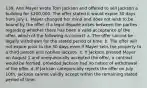 139. Ann Mayer wrote Tom Jackson and offered to sell Jackson a building for 200,000. The offer stated it would expire 30 days from July 1. Mayer changed her mind and does not wish to be bound by the offer. If a legal dispute arises between the parties regarding whether there has been a valid acceptance of the offer, which of the following is correct? a. The offer cannot be legally withdrawn for the stated period of time. b. The offer will not expire prior to the 30 days even if Mayer sells the property to a third person and notifies Jackson. c. If Jackson phoned Mayer on August 1 and unequivocally accepted the offer, a contract would be formed, provided Jackson had no notice of withdrawal of the offer. d. If Jackson categorically rejects the offer on July 10th, Jackson cannot validly accept within the remaining stated period of time.