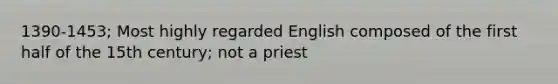 1390-1453; Most highly regarded English composed of the first half of the 15th century; not a priest