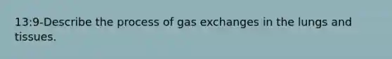 13:9-Describe the process of gas exchanges in the lungs and tissues.