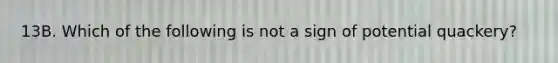 13B. Which of the following is not a sign of potential quackery?