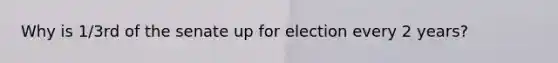 Why is 1/3rd of the senate up for election every 2 years?