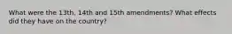 What were the 13th, 14th and 15th amendments? What effects did they have on the country?