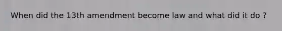 When did the 13th amendment become law and what did it do ?