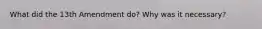What did the 13th Amendment do? Why was it necessary?