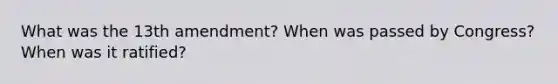 What was the 13th amendment? When was passed by Congress? When was it ratified?