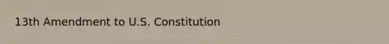 13th Amendment to U.S. Constitution