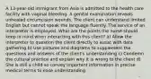 A 13-year-old immigrant from Asia is admitted to the health care facility with vaginal bleeding. A genital examination reveals unhealed circumcision wounds. The client can understand limited English but cannot speak the language fluently. The service of an interpreter is employed. What are the points the nurse should keep in mind when interacting with this client? a) Allow the interpreter to question the client directly to assist with data gathering b) Use pictures and diagrams to supplement the questions and answers of the client's understanding c) Condemn the cultural practice and explain why it is wrong to the client d) She is still a child so convey important information in precise medical terms to ease understanding