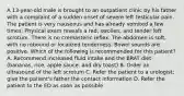 A 13-year-old male is brought to an outpatient clinic by his father with a complaint of a sudden onset of severe left testicular pain. The patient is very nauseous and has already vomited a few times. Physical exam reveals a red, swollen, and tender left scrotum. There is no cremasteric reflex. The abdomen is soft, with no rebound or localized tenderness. Bowel sounds are positive. Which of the following is recommended for this patient? A. Recommend increased fluid intake and the BRAT diet (bananas, rice, apple sauce, and dry toast) B. Order an ultrasound of the left scrotum C. Refer the patient to a urologist; give the patient's father the contact information D. Refer the patient to the ED as soon as possible