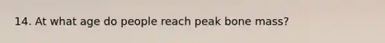 14. At what age do people reach peak bone mass?