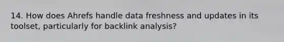 14. How does Ahrefs handle data freshness and updates in its toolset, particularly for backlink analysis?