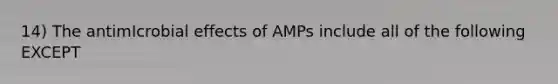 14) The antimIcrobial effects of AMPs include all of the following EXCEPT