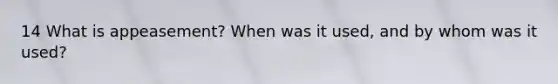14 What is appeasement? When was it used, and by whom was it used?