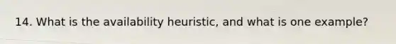 14. What is the availability heuristic, and what is one example?