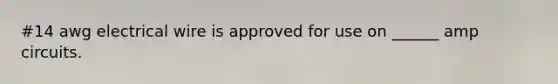 #14 awg electrical wire is approved for use on ______ amp circuits.