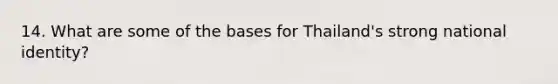 14. What are some of the bases for Thailand's strong national identity?