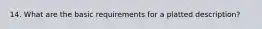 14. What are the basic requirements for a platted description?