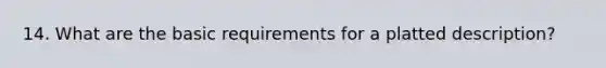 14. What are the basic requirements for a platted description?