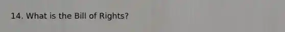14. What is the Bill of Rights?