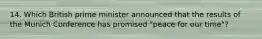 14. Which British prime minister announced that the results of the Munich Conference has promised "peace for our time"?