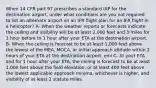 When 14 CFR part 97 prescribes a standard IAP for the destination airport, under what conditions are you not required to list an alternate airport on an IFR flight plan for an IFR flight in a helicopter? A- When the weather reports or forecasts indicate the ceiling and visibility will be at least 2,000 feet and 3 miles for 1 hour before to 1 hour after your ETA at the destination airport. B- When the ceiling is forecast to be at least 1,000 feet above the lowest of the MEA, MOCA, or initial approach altitude within 2 hours of your ETA at the destination airport. emi C- At your ETA and for 1 hour after your ETA, the ceiling is forecast to be at least 1,000 feet above the field elevation, or at least 400 feet above the lowest applicable approach minima, whichever is higher, and visibility of at least 2 statute miles.