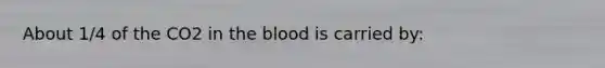 About 1/4 of the CO2 in the blood is carried by: