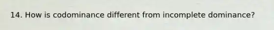 14. How is codominance different from incomplete dominance?