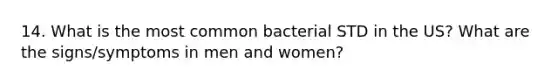 14. What is the most common bacterial STD in the US? What are the signs/symptoms in men and women?