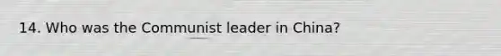 14. Who was the Communist leader in China?