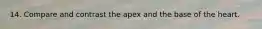 14. Compare and contrast the apex and the base of the heart.