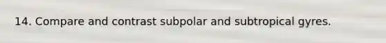 14. Compare and contrast subpolar and subtropical gyres.