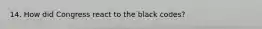 14. How did Congress react to the black codes?