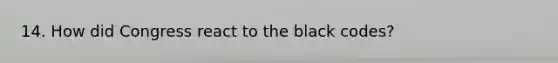 14. How did Congress react to the black codes?