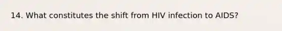 14. What constitutes the shift from HIV infection to AIDS?