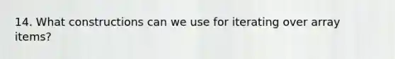 14. What constructions can we use for iterating over array items?